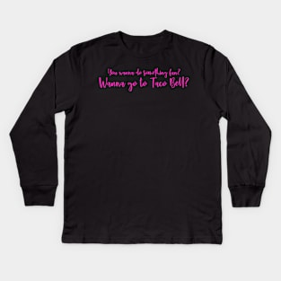 Mean Girls You Wanna Do Something Fun? Wanna Go To Taco Bell? Quote Kids Long Sleeve T-Shirt